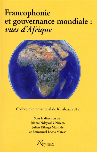 Francophonie et gouvernance mondiale : vues d'Afrique : actes du colloque international tenu à Kinshasa du 23 au 25 mai 2012