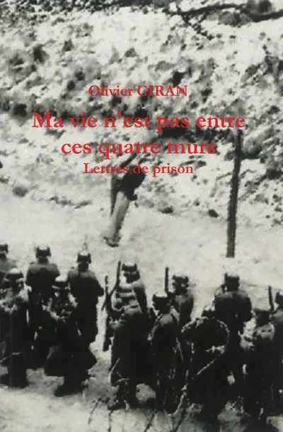 Ma vie n'est pas entre ces quatre murs : lettres de prison