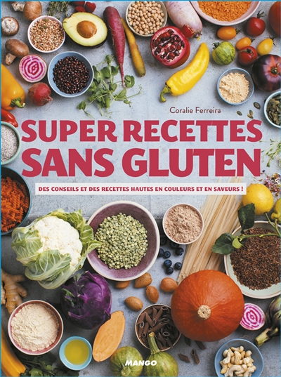 super recettes sans gluten : des conseils et des recettes hautes en couleurs et en saveurs !