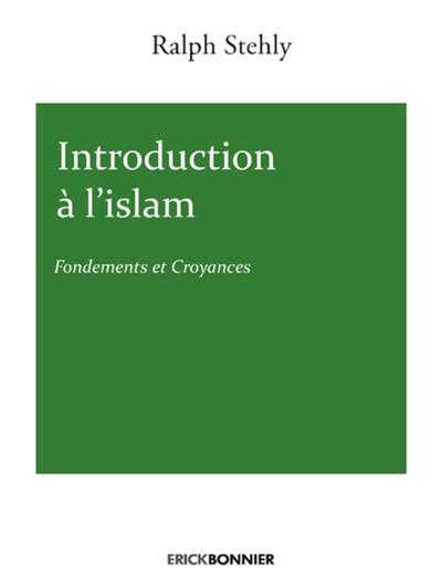 Introduction à l'islam. Fondements et croyances - Ralph Stehly