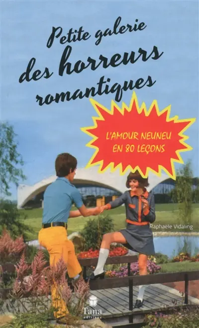 Petite galerie des horreurs romantiques : l'amour neuneu en 80 leçons