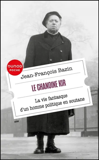Le chanoine Kir : la vie fantasque d'un homme politique en soutane