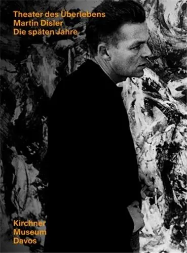 Theater des Überlebens : Martin Disler Die Späten Jahre : Martin Disler – the Late Years