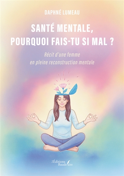Santé mentale, pourquoi fais-tu si mal ? : Récit d'une femme en pleine reconstruction mentale