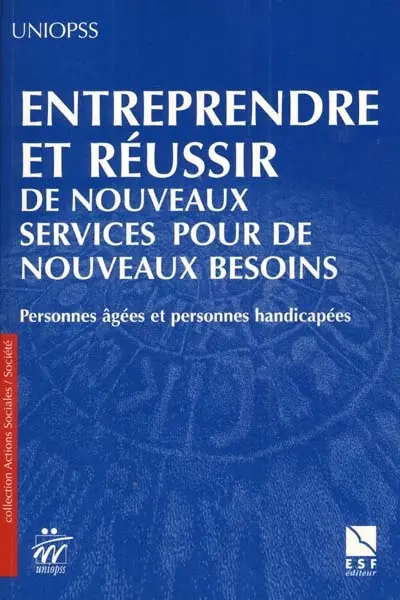 Entreprendre et réussir de nouveaux services pour de nouveaux besoins : personnes âgées et personnes handicapées