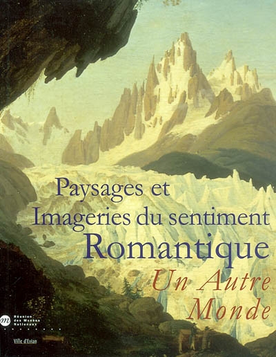 Paysages et imageries du sentiment romantique, un autre monde : exposition aux anciens thermes d'Evian, du 1er juin au 31 août 2003