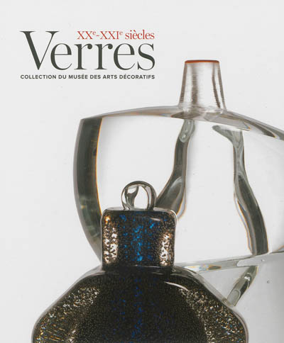 Verres XXe-XXIe siècles : collection du Musée des arts décoratifs