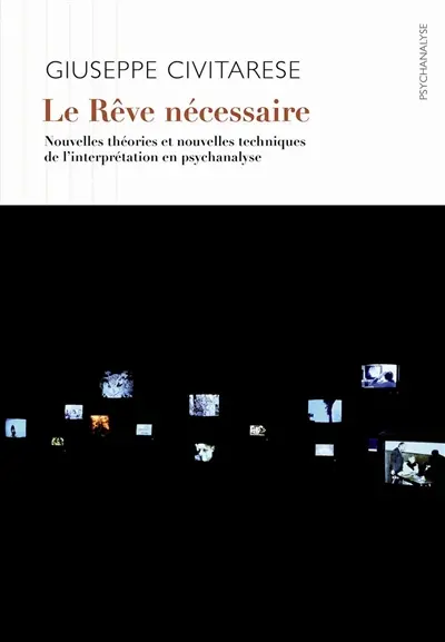 Le rêve nécessaire : nouvelles théories et nouvelles techniques de l'interprétation en psychanalyse