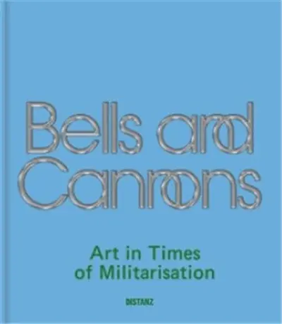 Bells and Cannons Art in Times of Militarisation. Art in Times of Militarisation