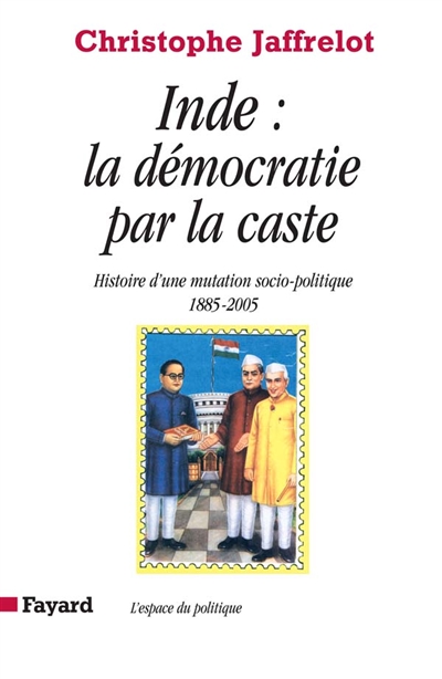 Inde, la démocratie par la caste : histoire d'une mutation socio-politique, 1885-2005