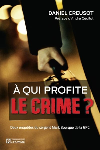 A qui profite le crime ? : deux enquêtes du sergent Mark Bourque de la GRC