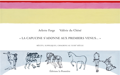 La capucine s'adonne aux premiers venus... : récits, suppliques, chagrins au XVIIIe siècle