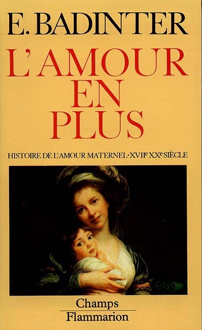 L'amour en plus : histoire de l'amour maternel, XVIIe-XXe siècle