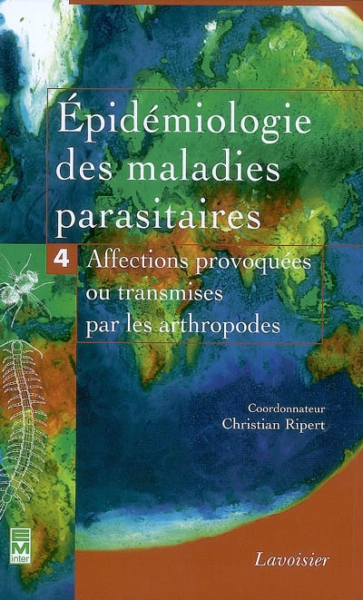Epidémiologie des maladies parasitaires : protozooses et helminthoses, réservoirs, vecteurs et transmission. Vol. 4. Affections provoquées ou transmises par les arthropodes