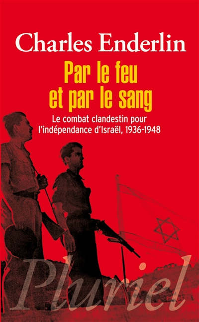 Par le feu et par le sang : le combat clandestin pour l'indépendance d'Israël, 1936-1948