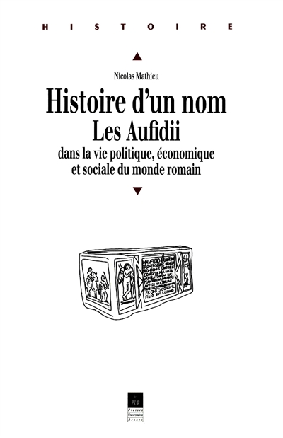 Histoire d'un nom, les Aufidii, dans la vie politique, économique et sociale du monde romain