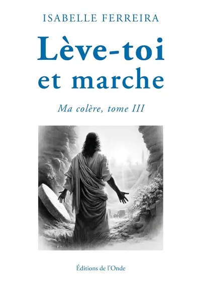 Ma colère. Vol. 3. Lève-toi et marche