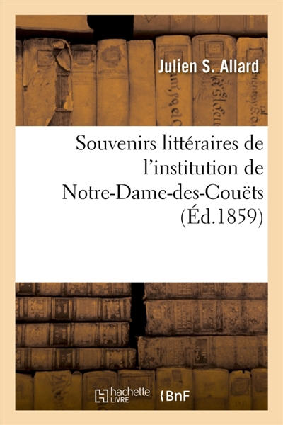 Souvenirs littéraires de l'institution de Notre-Dame-des-Couëts : ou Choix de devoirs faits par les élèves recueillis