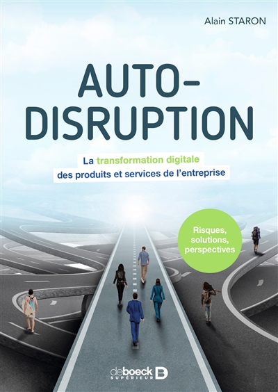Auto-disruption : la transformation digitale des produits et services de l'entreprise : risques, solutions, perspectives