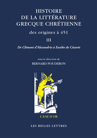 Histoire de la littérature grecque chrétienne des origines à 451. Vol. 3. De Clément d'Alexandrie à Eusèbe de Césarée
