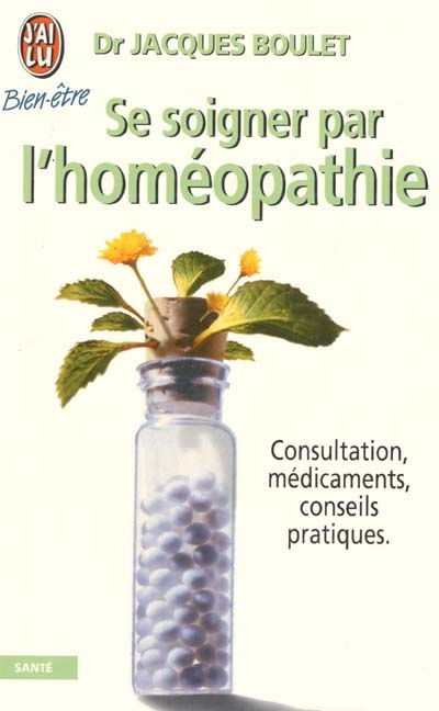 Se soigner par l'homéopathie : consultation, médicaments, conseils pratiques