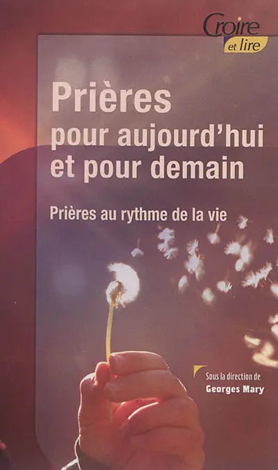 Prières pour aujourd'hui et pour demain : prières au rythme de la vie