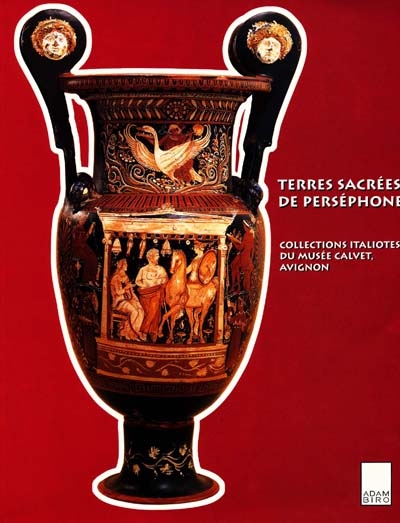 Terres sacrées de Perséphone : collections italiotes du Musée Calvet, Avignon
