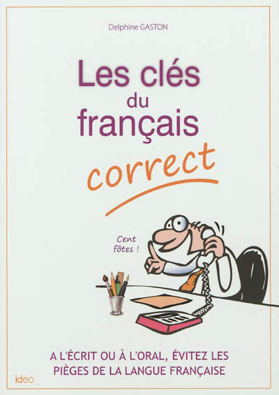 Les clés du français correct : à l'écrit ou à l'oral, évitez les pièges de la langue française