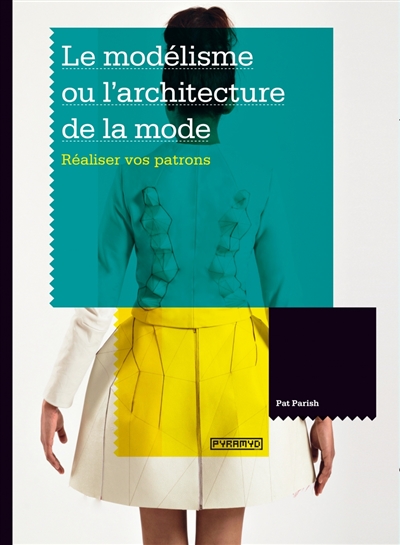 Le modélisme ou L'architecture de la mode : réalisez vos patrons