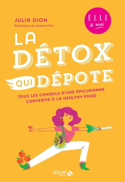 La détox qui dépote : tous les conseils d'une épicurienne convertie à la healthy food