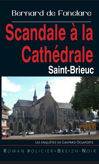 Les enquêtes de Gaspard Delaporte. Scandale à la cathédrale : Saint-Brieuc