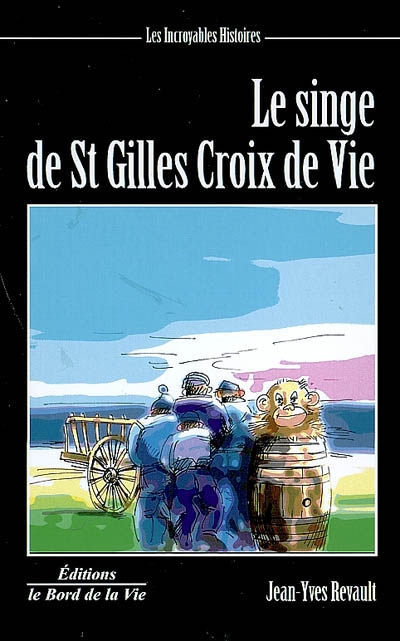 L'incroyable histoire du singe de Saint-Gilles-Croix-de-Vie. Mal-Huit, le morutier de Saint-Hilaire. La statuette de Sion et le vieux gars