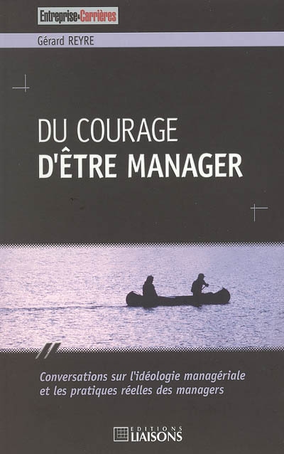 Du courage d'être manager : conversations sur l'idéologie managériale et les pratiques réelles des managers