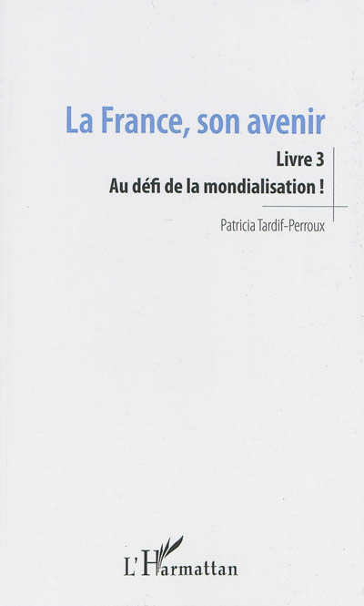 La France, son avenir. Vol. 3. Au défi de la mondialisation !