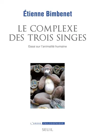 Le complexe des trois singes : essai sur l'animalité humaine