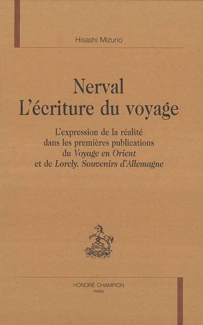 Nerval, l'écriture du voyage : l'expression de la réalité dans les premières publications du Voyage en Orient et de Lorely : souvenirs d'Allemagne