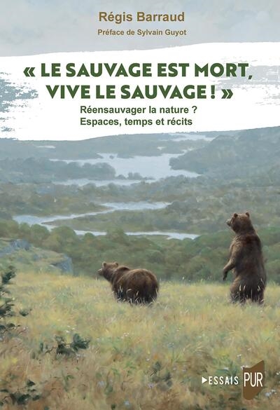 Le sauvage est mort, vive le sauvage ! : ré-ensauvager la nature ? Espaces, temps et récits