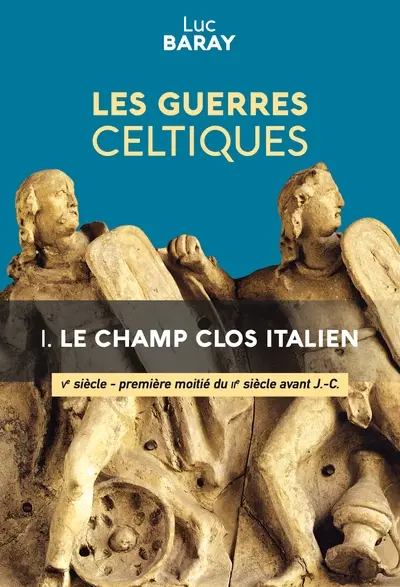 Les guerres celtiques. Vol. 1. Le champ clos italien : Ve siècle-première moitié du IIe siècle avant J.-C.