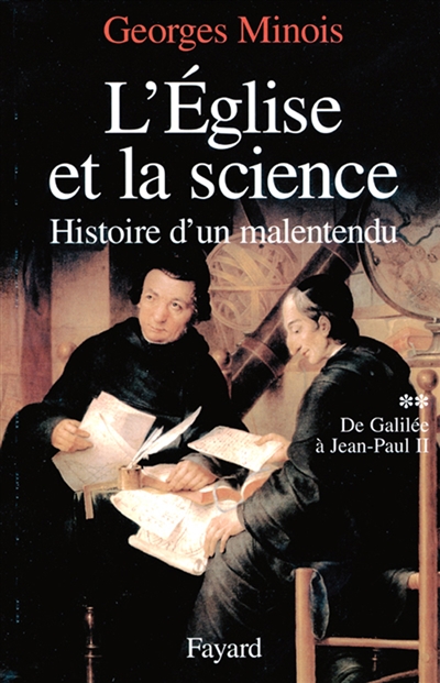 L'Eglise et la science : histoire d'un malentendu. Vol. 2. De Galilée à Jean-Paul II