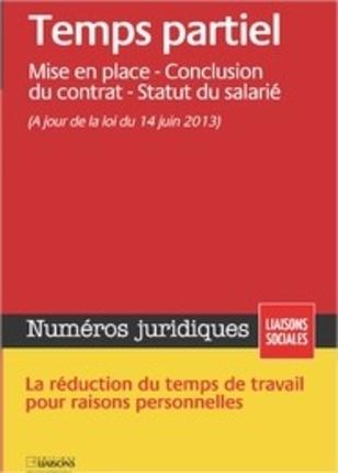 Liaisons sociales. Numéros juridiques. Temps partiel : mise en place, conclusion du contrat, statut du salarié