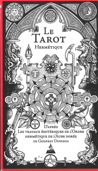 Le tarot hermétique : d'après les travaux ésotériques de l'ordre hermétique de l'aube dorée de Godfrey Dowson : dédié à Eric Hill