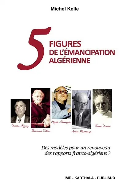 Cinq figures de l'émancipation algérienne : des modèles pour un renouveau des rapports franco-algériens ?