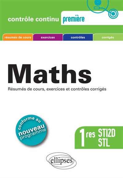 Maths 1res STI2D et STL : résumés de cours, exercices et contrôles corrigés : conforme au nouveau programme