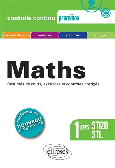 Maths 1res STI2D et STL : résumés de cours, exercices et contrôles corrigés : conforme au nouveau programme