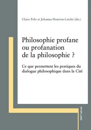 Philosophie profane ou profanation de la philosophie ? : ce que permettent les pratiques du dialogue philosophique dans la cité
