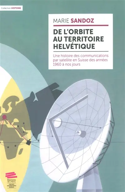 De l'orbite au territoire helvétique : une histoire des communications par satellite en Suisse des années 1960 à nos jours