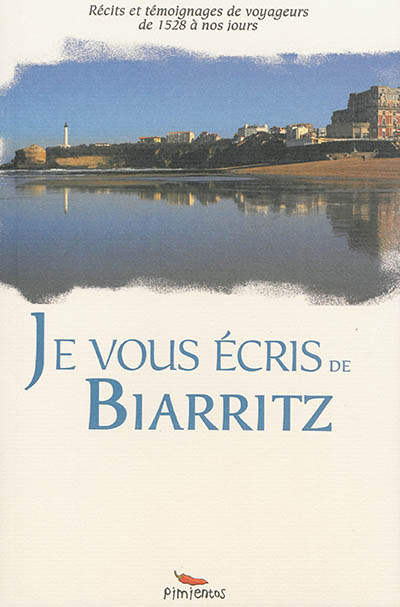 Je vous écris de Biarritz : récits et témoignages de voyageurs de 1528 à nos jours