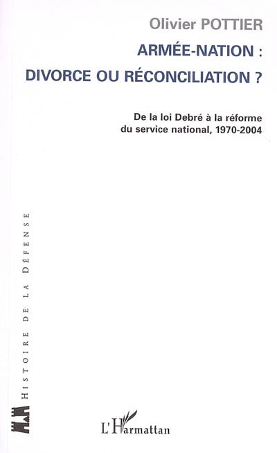Armée-nation, divorce ou réconciliation ? : de la loi Debré à la réforme du service national, 1970-2004