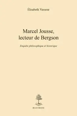 Marcel Jousse, lecteur de Bergson : enquête philosophique et historique