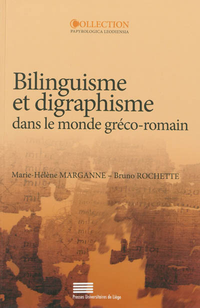Bilinguisme et digraphisme dans le monde gréco-romain : l'apport des papyrus latins : actes de la table ronde internationale, Liège, 12-13 mai 2011